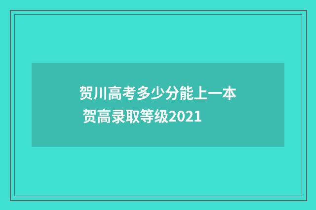 贺川高考多少分能上一本 贺高录取等级2021