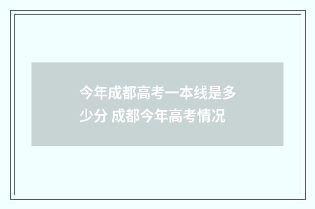 今年成都高考一本线是多少分 成都今年高考情况
