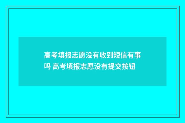 高考填报志愿没有收到短信有事吗 高考填报志愿没有提交按钮