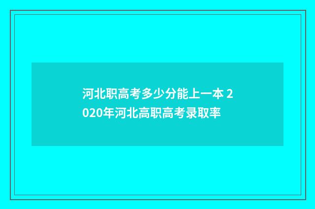 河北职高考多少分能上一本 2020年河北高职高考录取率
