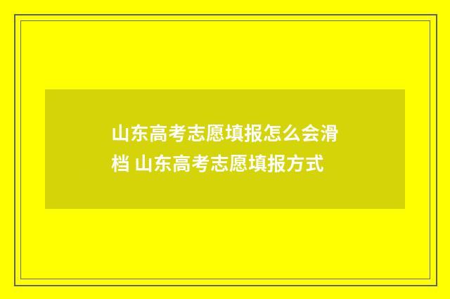 山东高考志愿填报怎么会滑档 山东高考志愿填报方式