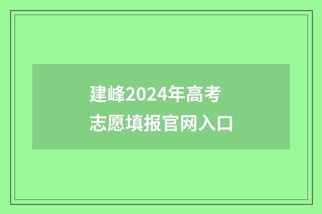 建峰2024年高考志愿填报官网入口