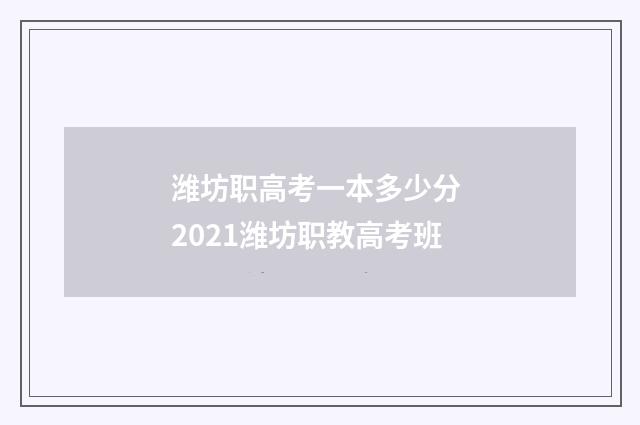 潍坊职高考一本多少分 2021潍坊职教高考班