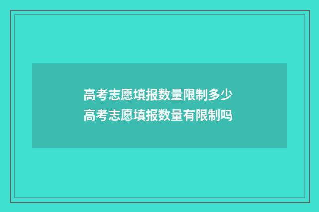 高考志愿填报数量限制多少 高考志愿填报数量有限制吗