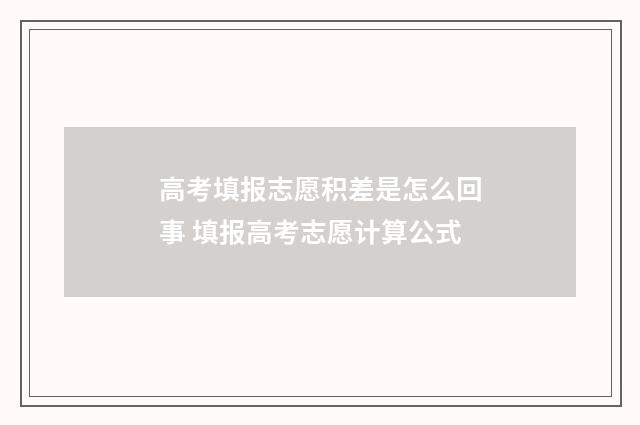 高考填报志愿积差是怎么回事 填报高考志愿计算公式
