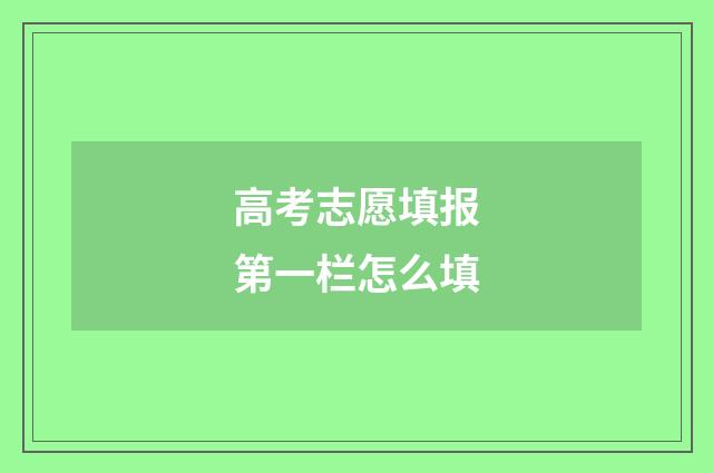 高考志愿填报第一栏怎么填