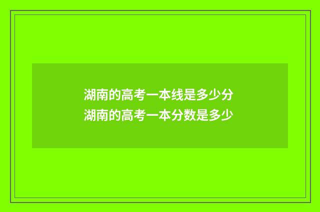 湖南的高考一本线是多少分 湖南的高考一本分数是多少