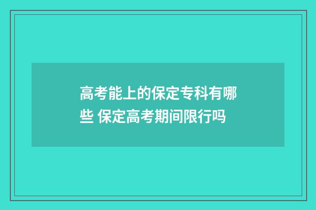 高考能上的保定专科有哪些 保定高考期间限行吗