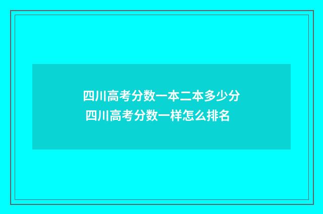 四川高考分数一本二本多少分 四川高考分数一样怎么排名