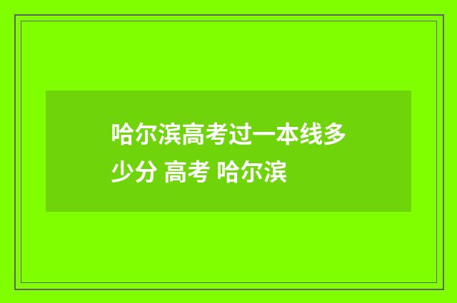 哈尔滨高考过一本线多少分 高考 哈尔滨