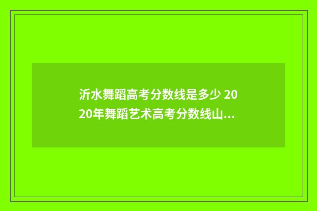 沂水舞蹈高考分数线是多少 2020年舞蹈艺术高考分数线山东