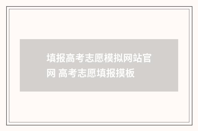 填报高考志愿模拟网站官网 高考志愿填报摸板