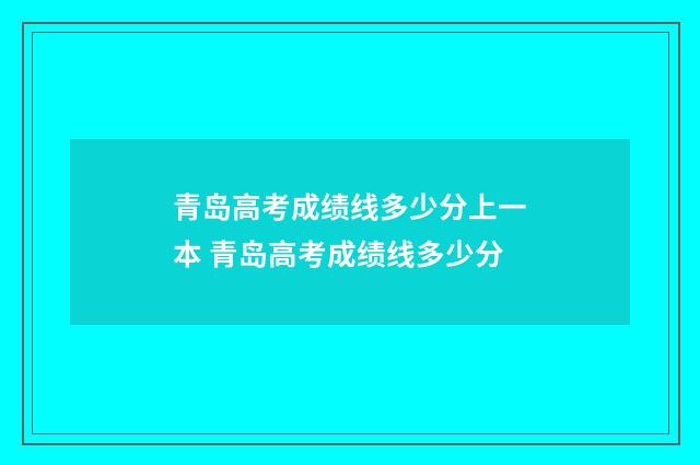 青岛高考成绩线多少分上一本 青岛高考成绩线多少分