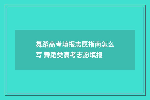 舞蹈高考填报志愿指南怎么写 舞蹈类高考志愿填报