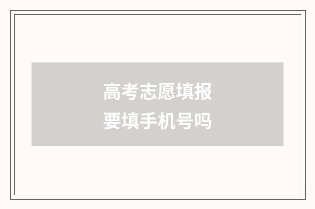 高考志愿填报要填手机号吗