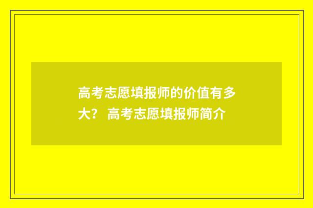 高考志愿填报师的价值有多大？ 高考志愿填报师简介