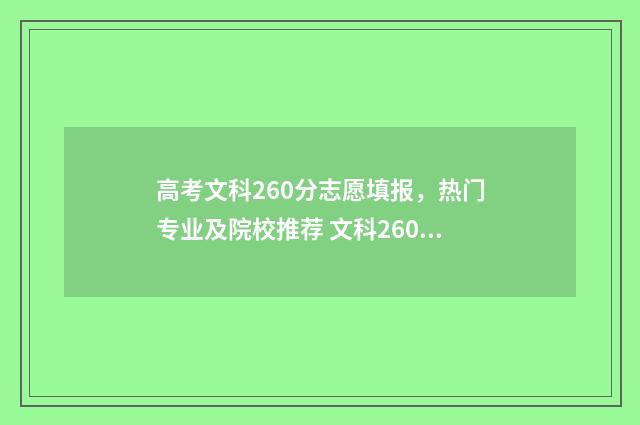 高考文科260分志愿填报,热门专业及院校推荐 文科260分能上什么专科学校