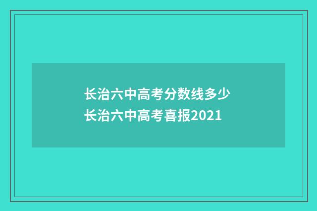 长治六中高考分数线多少 长治六中高考喜报2021