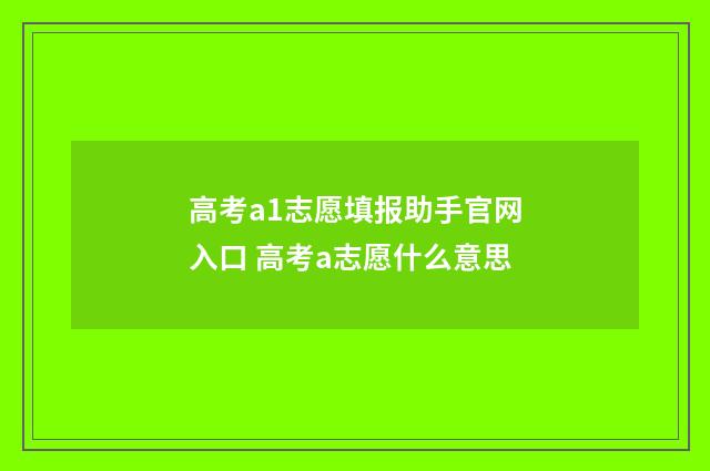 高考a1志愿填报助手官网入口 高考a志愿什么意思