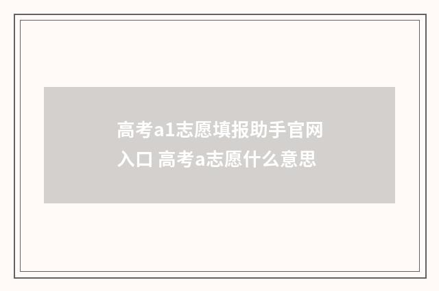 高考a1志愿填报助手官网入口 高考a志愿什么意思