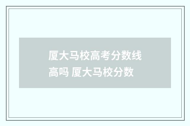 厦大马校高考分数线高吗 厦大马校分数