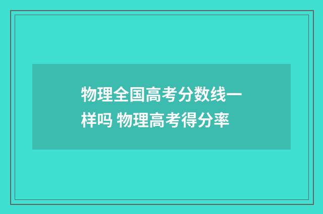 物理全国高考分数线一样吗 物理高考得分率