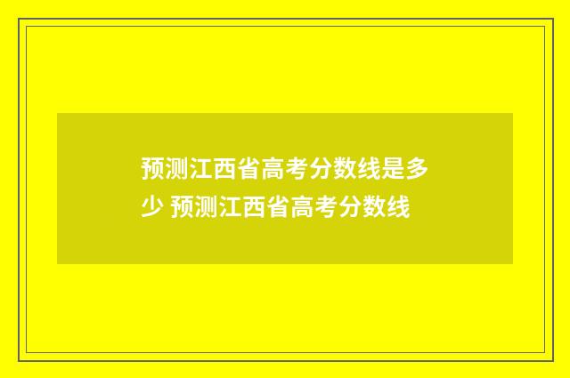 预测江西省高考分数线是多少 预测江西省高考分数线