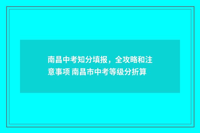 南昌中考知分填报，全攻略和注意事项 南昌市中考等级分折算