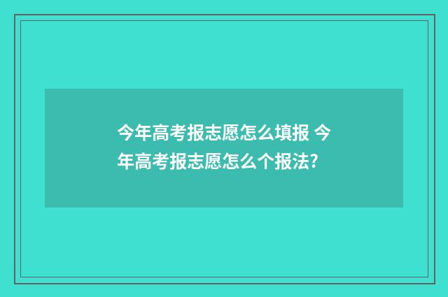 今年高考报志愿怎么填报 今年高考报志愿怎么个报法?