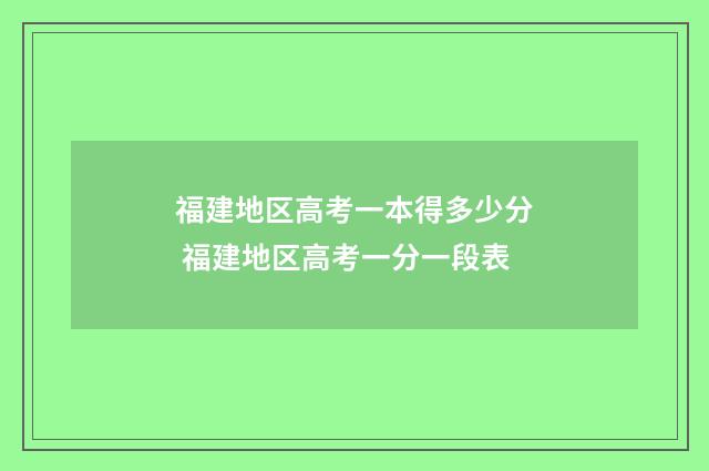 福建地区高考一本得多少分 福建地区高考一分一段表