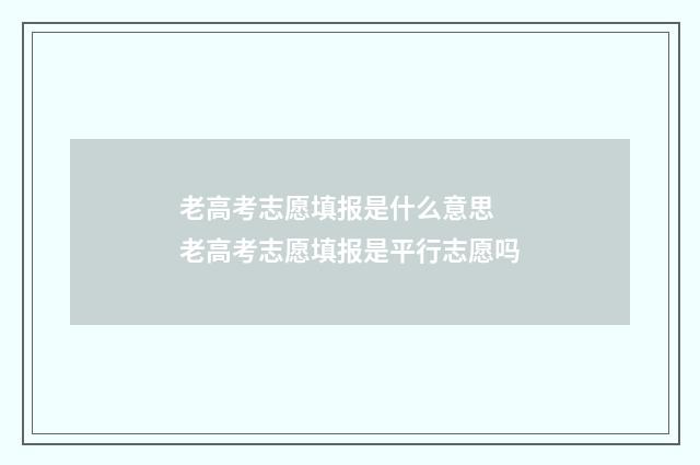 老高考志愿填报是什么意思 老高考志愿填报是平行志愿吗