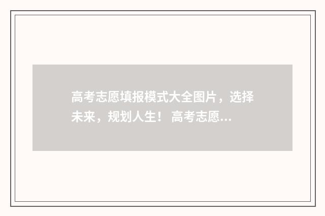 高考志愿填报模式大全图片，选择未来，规划人生！ 高考志愿填报模拟入口2024