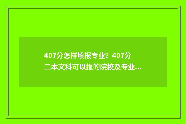 407分怎样填报专业？407分二本文科可以报的院校及专业 402专业
