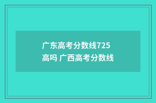 广东高考分数线725高吗 广西高考分数线