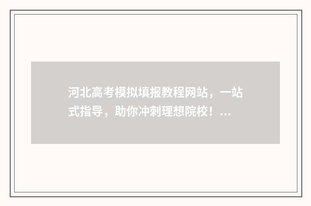 河北高考模拟填报教程网站，一站式指导，助你冲刺理想院校！ 河北高考模拟填报系统