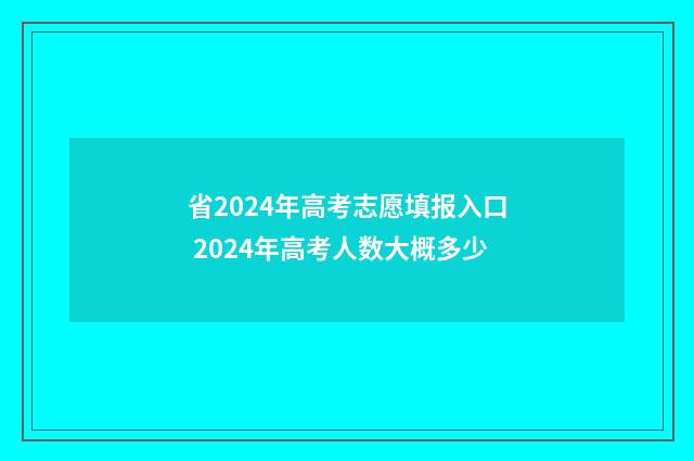 省2024年高考志愿填报入口 2024年高考人数大概多少