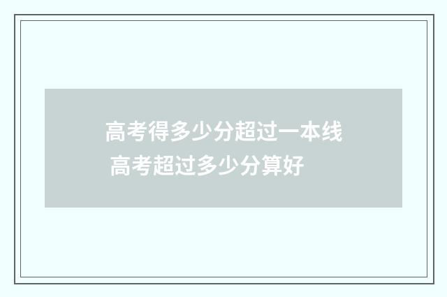 高考得多少分超过一本线 高考超过多少分算好