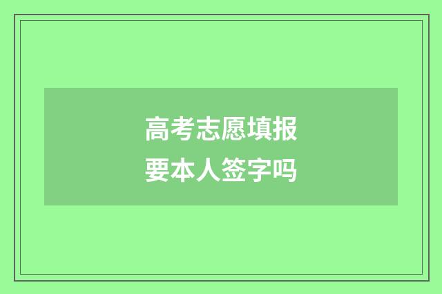 高考志愿填报要本人签字吗