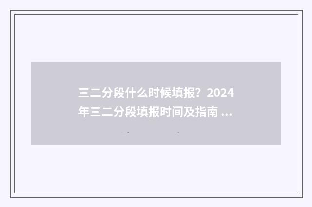 三二分段什么时候填报?2024年三二分段填报时间及指南 三二分段什么时候开始的政策