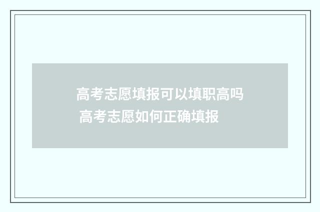 高考志愿填报可以填职高吗 高考志愿如何正确填报