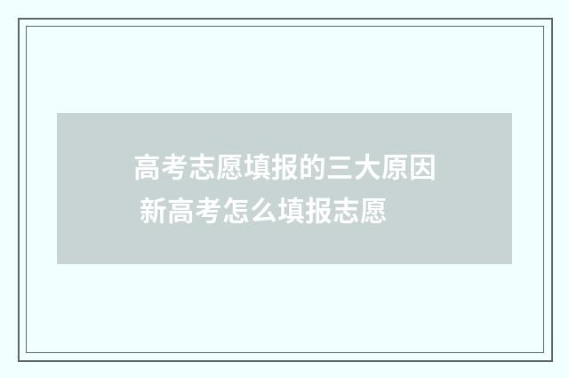 高考志愿填报的三大原因 新高考怎么填报志愿
