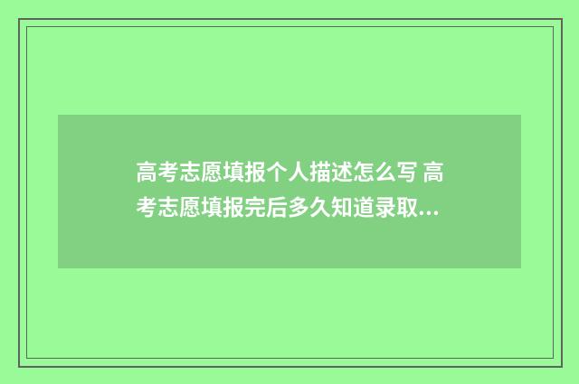 高考志愿填报个人描述怎么写 高考志愿填报完后多久知道录取结果