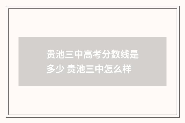 贵池三中高考分数线是多少 贵池三中怎么样