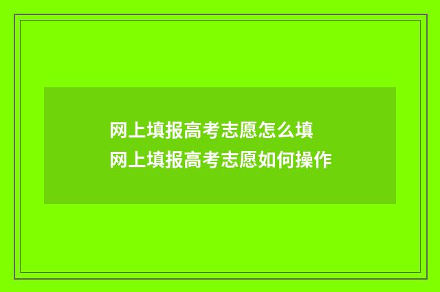 网上填报高考志愿怎么填 网上填报高考志愿如何操作
