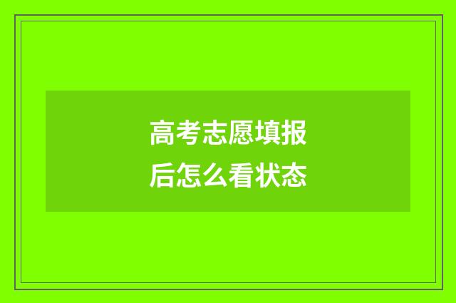 高考志愿填报后怎么看状态