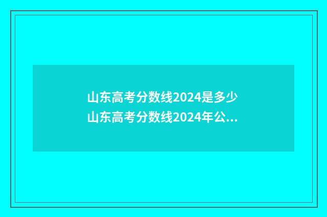 山东高考分数线2024是多少 山东高考分数线2024年公布