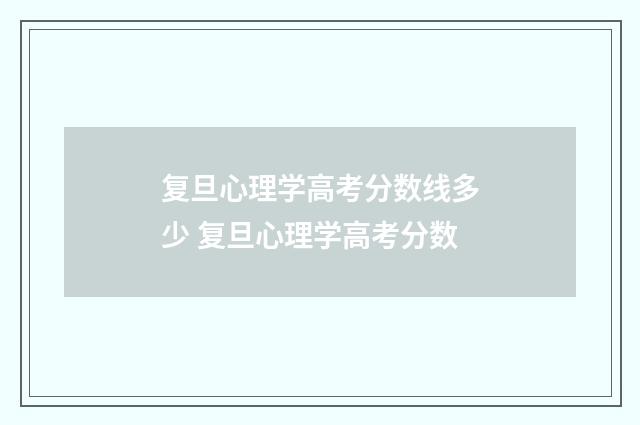 复旦心理学高考分数线多少 复旦心理学高考分数