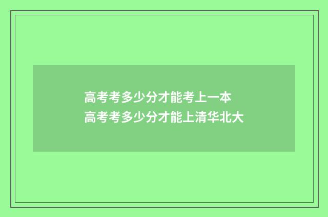 高考考多少分才能考上一本 高考考多少分才能上清华北大