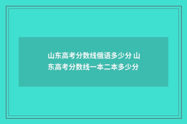 山东高考分数线俄语多少分 山东高考分数线一本二本多少分
