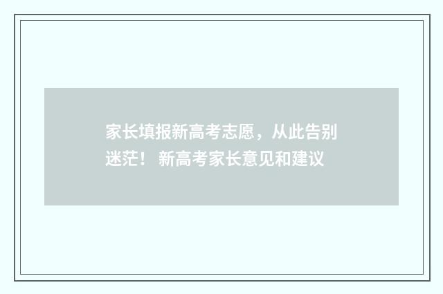 家长填报新高考志愿,从此告别迷茫! 新高考家长意见和建议